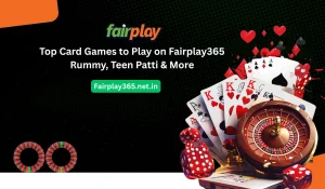 Top Card Games to Play on Fairplay365 Rummy, Teen Patti & More
