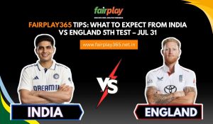 fairplay365-tips-what-to-expect-from-india-vs-england-5th-test-jul-31.